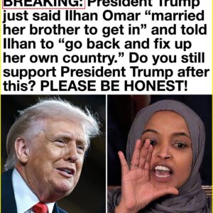 BREAKING:PRESIDENT TRUMPT JUST SAID ILHAN OMAR… BREAKING:PRESIDENT TRUMPT JUST SAID ILHAN OMAR…